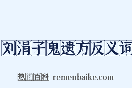 刘涓子鬼遗方反义词是什么意思的图片